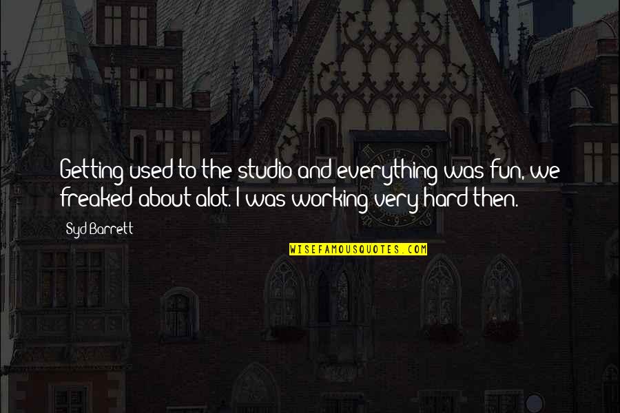 About Working Hard Quotes By Syd Barrett: Getting used to the studio and everything was