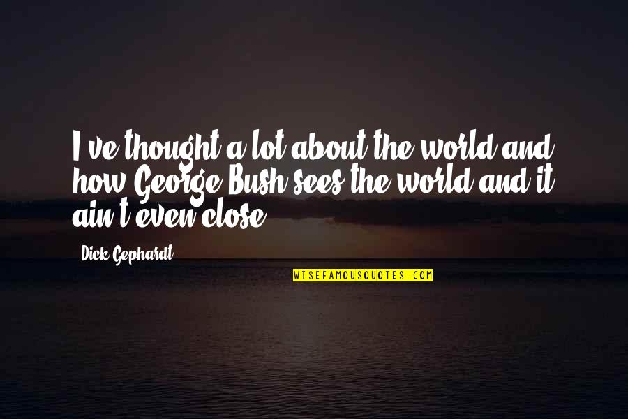 About World Quotes By Dick Gephardt: I've thought a lot about the world and About World Quotes By Dick Gephardt: I've thought a lot about the world and