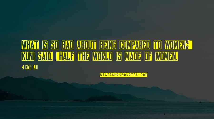 About World Quotes By Ken Liu: What is so bad about being compared to About World Quotes By Ken Liu: What is so bad about being compared to