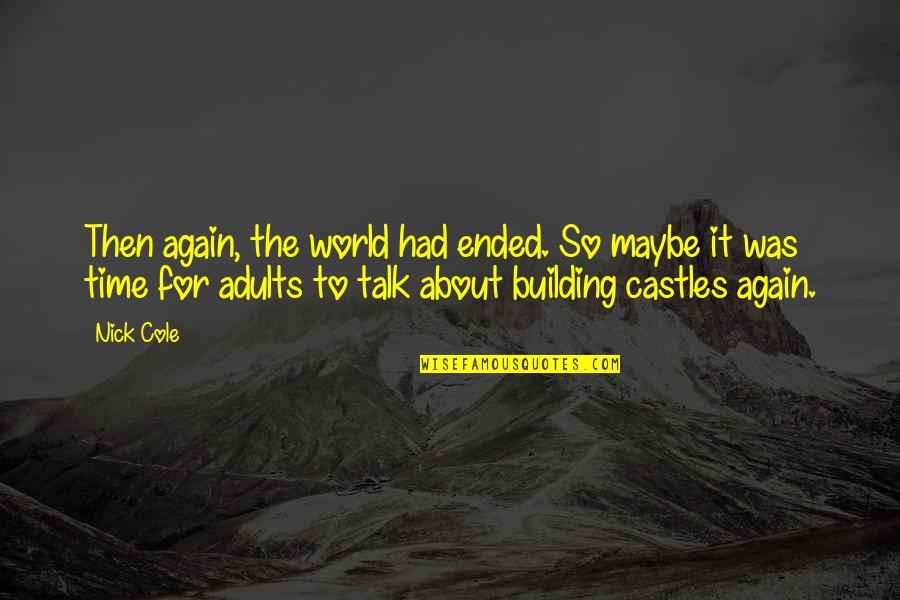 About World Quotes By Nick Cole: Then again, the world had ended. So maybe About World Quotes By Nick Cole: Then again, the world had ended. So maybe