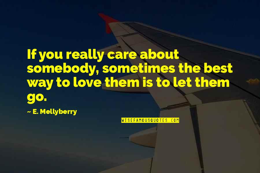 About You Best Quotes By E. Mellyberry: If you really care about somebody, sometimes the