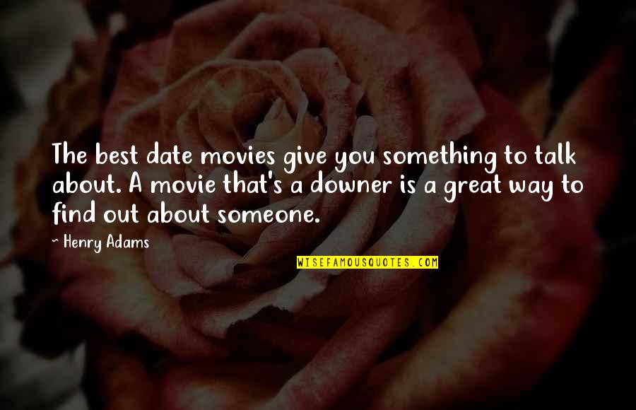 About You Best Quotes By Henry Adams: The best date movies give you something to