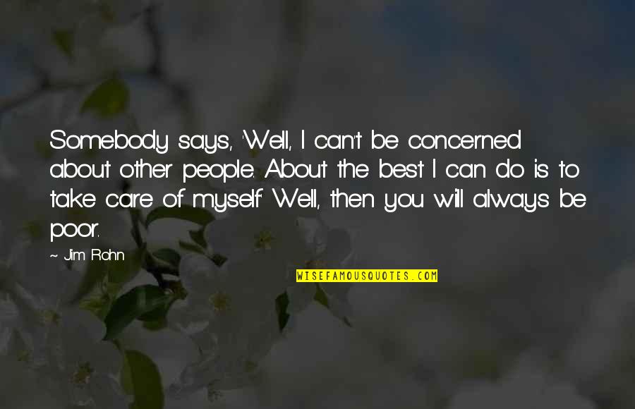 About You Best Quotes By Jim Rohn: Somebody says, 'Well, I can't be concerned about