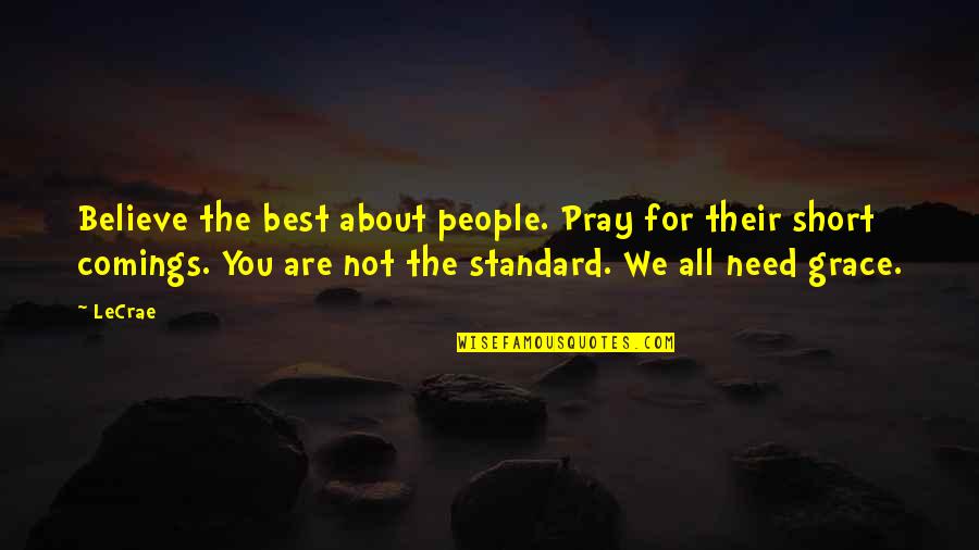 About You Best Quotes By LeCrae: Believe the best about people. Pray for their