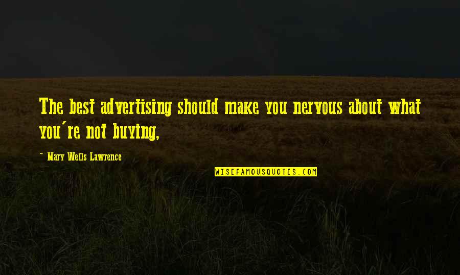 About You Best Quotes By Mary Wells Lawrence: The best advertising should make you nervous about