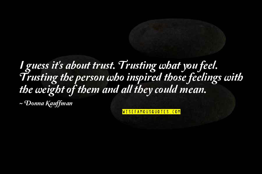 About You Love Quotes By Donna Kauffman: I guess it's about trust. Trusting what you