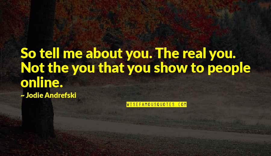 About You Love Quotes By Jodie Andrefski: So tell me about you. The real you.