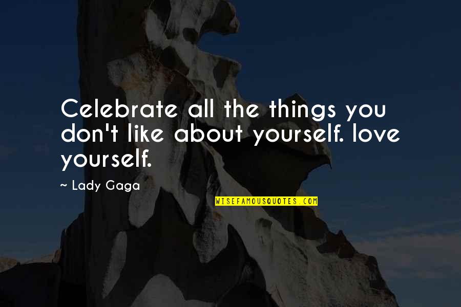 About You Love Quotes By Lady Gaga: Celebrate all the things you don't like about