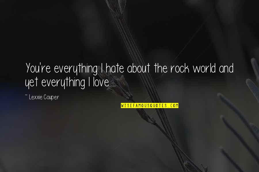 About You Love Quotes By Lexxie Couper: You're everything I hate about the rock world