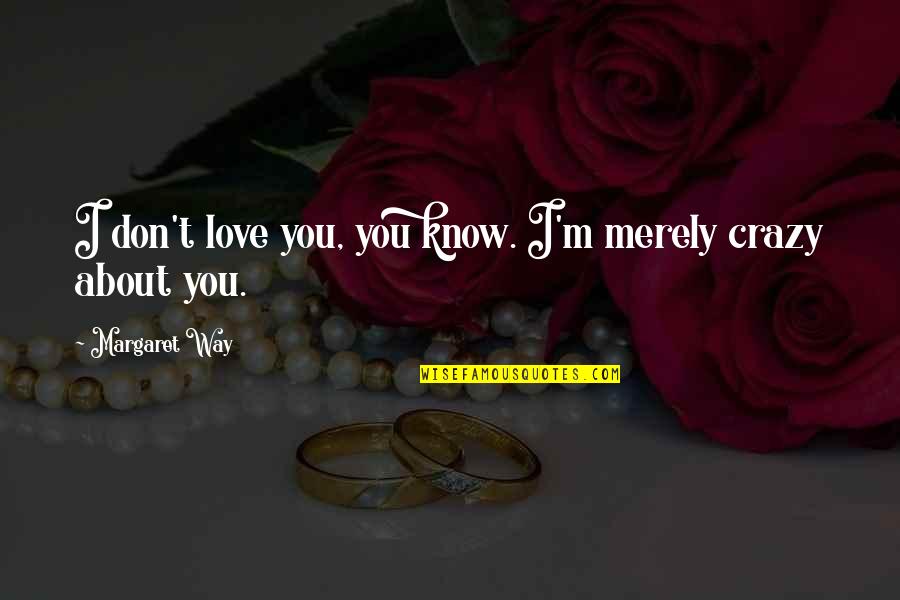 About You Love Quotes By Margaret Way: I don't love you, you know. I'm merely