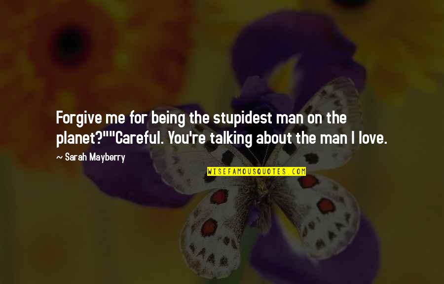 About You Love Quotes By Sarah Mayberry: Forgive me for being the stupidest man on