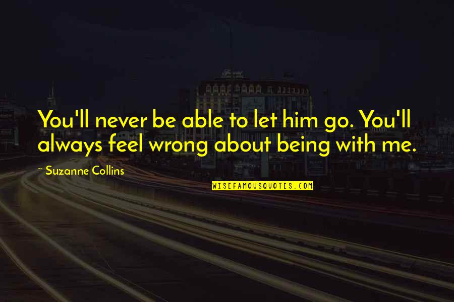 About You Love Quotes By Suzanne Collins: You'll never be able to let him go.