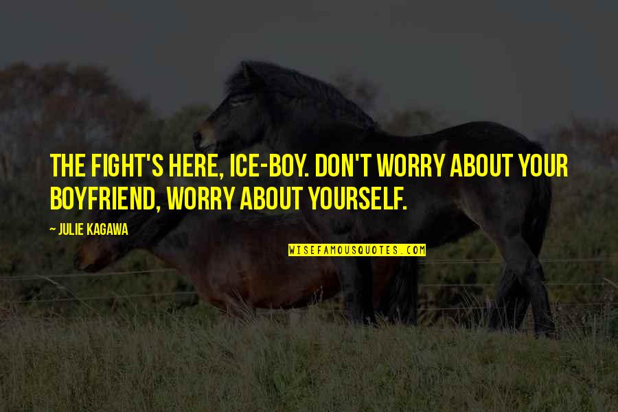 About Your Boyfriend Quotes By Julie Kagawa: The fight's here, ice-boy. Don't worry about your