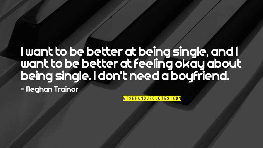 About Your Boyfriend Quotes By Meghan Trainor: I want to be better at being single,