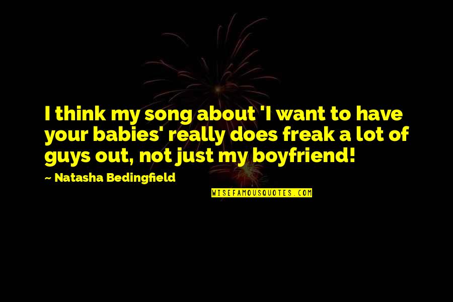 About Your Boyfriend Quotes By Natasha Bedingfield: I think my song about 'I want to