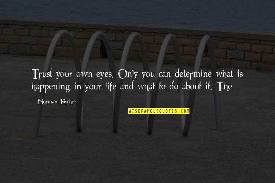 About Your Eyes Quotes By Norman Fischer: Trust your own eyes. Only you can determine About Your Eyes Quotes By Norman Fischer: Trust your own eyes. Only you can determine