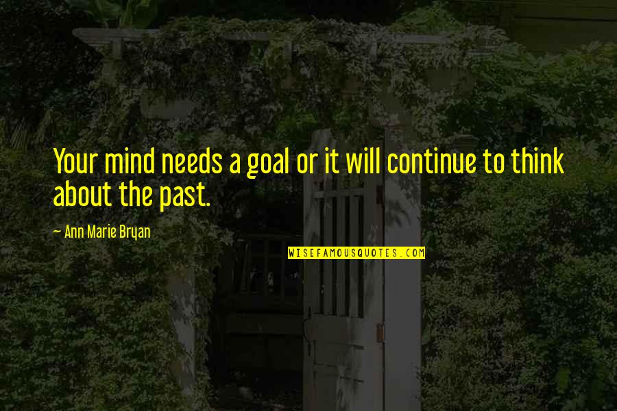 About Your Past Quotes By Ann Marie Bryan: Your mind needs a goal or it will About Your Past Quotes By Ann Marie Bryan: Your mind needs a goal or it will