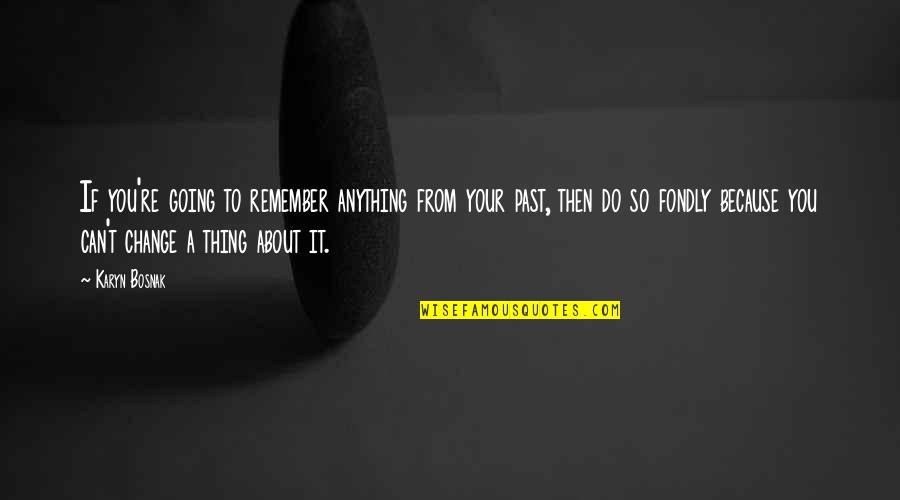 About Your Past Quotes By Karyn Bosnak: If you're going to remember anything from your About Your Past Quotes By Karyn Bosnak: If you're going to remember anything from your