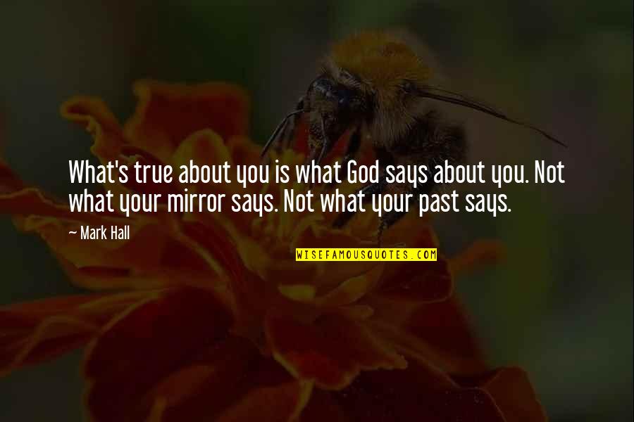 About Your Past Quotes By Mark Hall: What's true about you is what God says About Your Past Quotes By Mark Hall: What's true about you is what God says