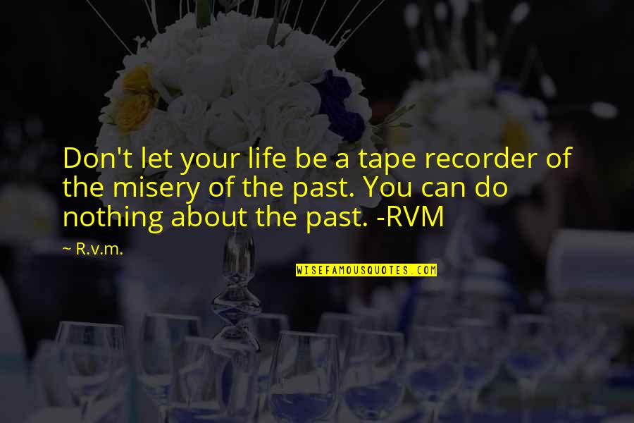 About Your Past Quotes By R.v.m.: Don't let your life be a tape recorder About Your Past Quotes By R.v.m.: Don't let your life be a tape recorder