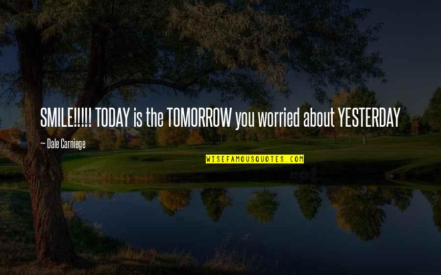 About Your Smile Quotes By Dale Carniege: SMILE!!!!! TODAY is the TOMORROW you worried about