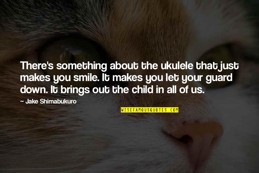 About Your Smile Quotes By Jake Shimabukuro: There's something about the ukulele that just makes