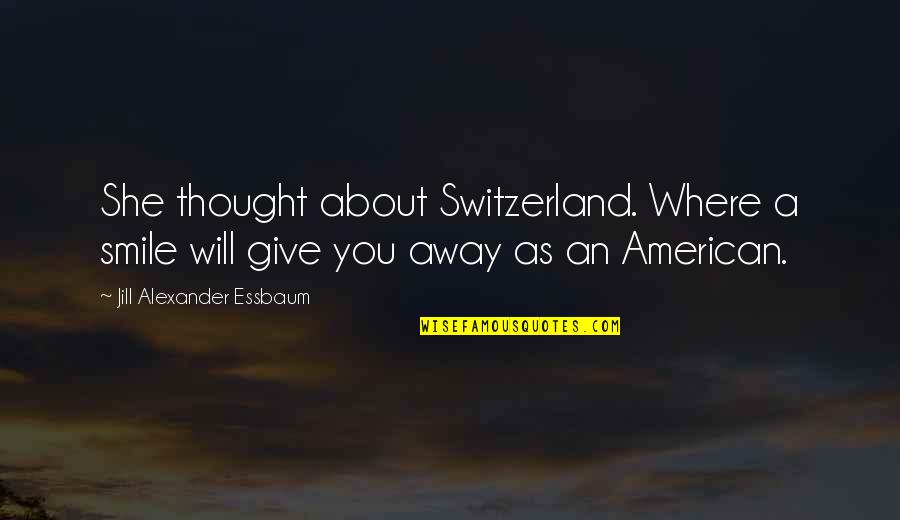 About Your Smile Quotes By Jill Alexander Essbaum: She thought about Switzerland. Where a smile will