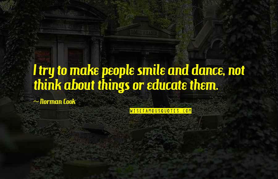About Your Smile Quotes By Norman Cook: I try to make people smile and dance,