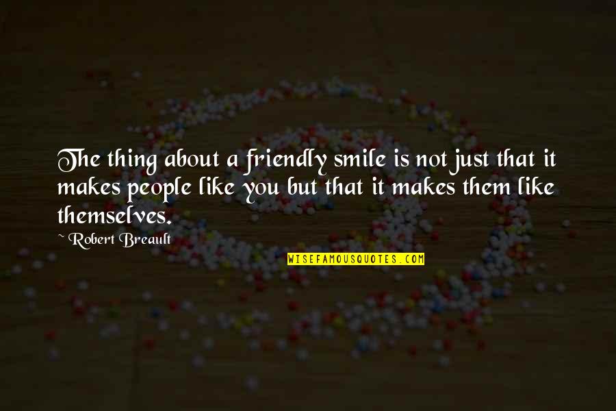 About Your Smile Quotes By Robert Breault: The thing about a friendly smile is not
