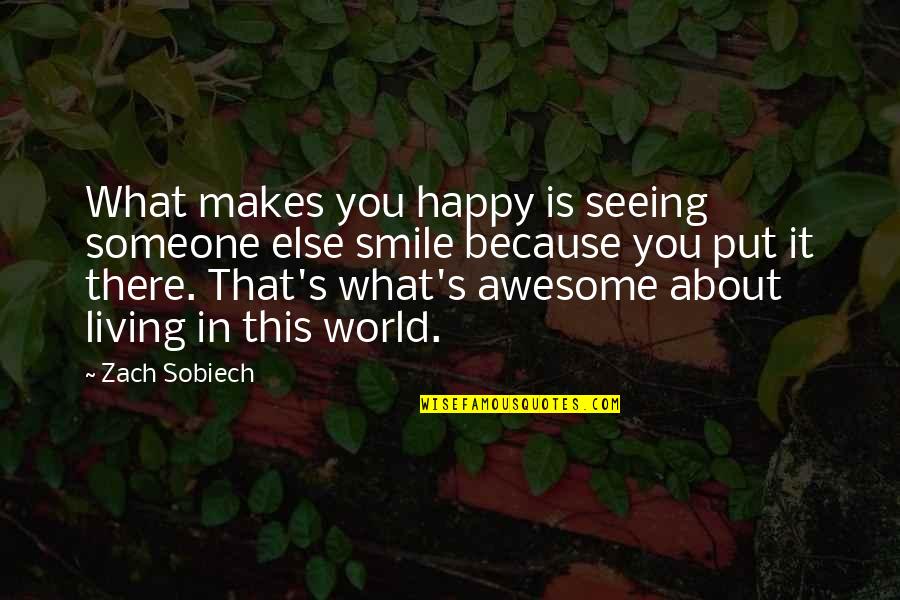 About Your Smile Quotes By Zach Sobiech: What makes you happy is seeing someone else