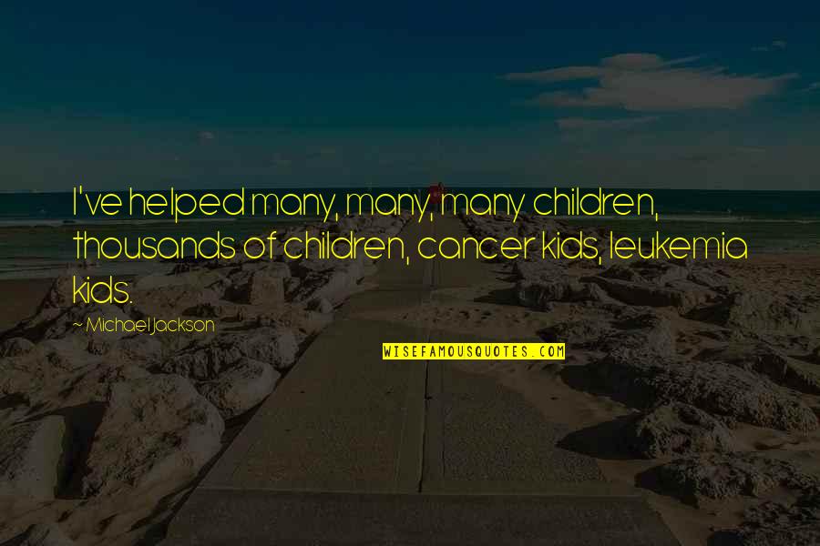 Abouthim Quotes By Michael Jackson: I've helped many, many, many children, thousands of Abouthim Quotes By Michael Jackson: I've helped many, many, many children, thousands of