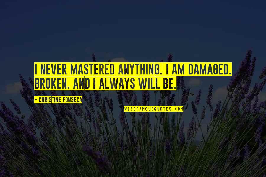Aboutpersuasion Quotes By Christine Fonseca: I never mastered anything. I am damaged. Broken.