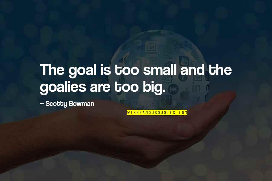 Aboutpersuasion Quotes By Scotty Bowman: The goal is too small and the goalies