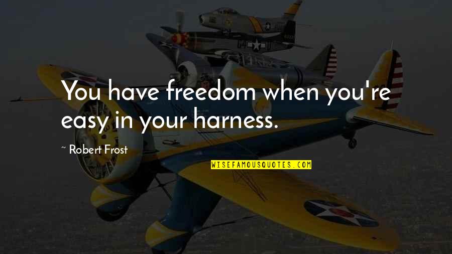 Aboutrika Goals Quotes By Robert Frost: You have freedom when you're easy in your Aboutrika Goals Quotes By Robert Frost: You have freedom when you're easy in your