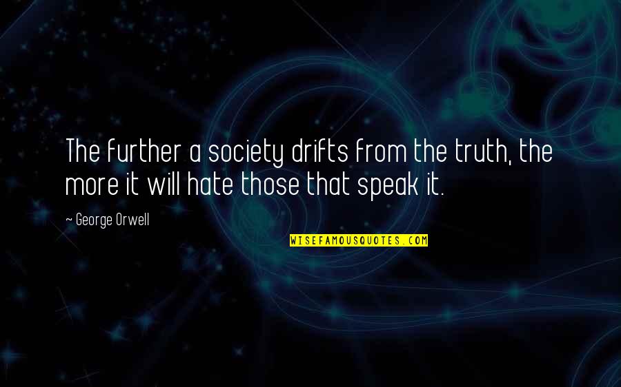 Aboutto Quotes By George Orwell: The further a society drifts from the truth,