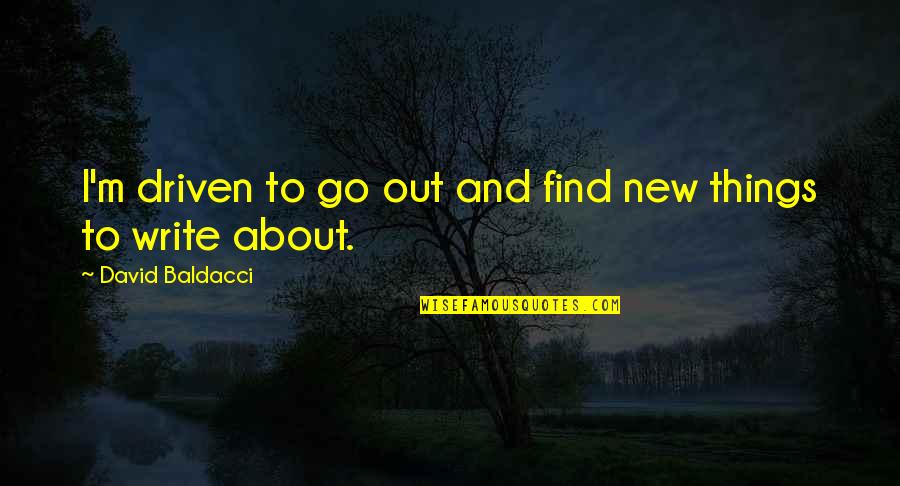 Aboutus Quotes By David Baldacci: I'm driven to go out and find new