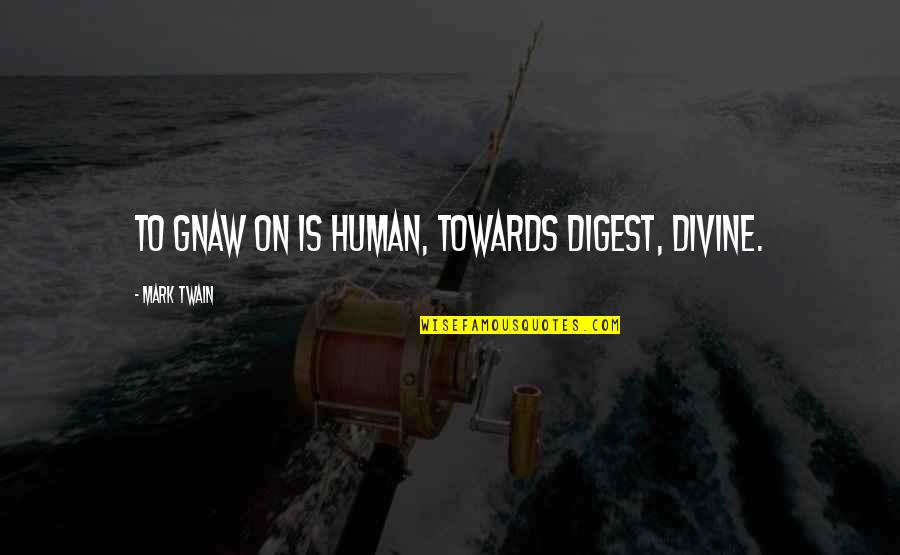 Aboutus Quotes By Mark Twain: To gnaw on is human, towards digest, divine.