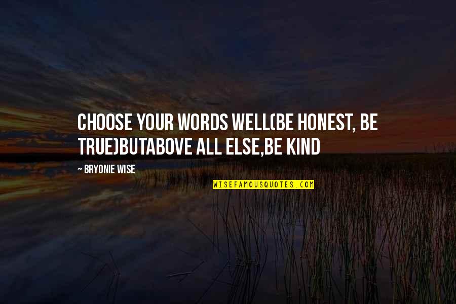 Above All Be Kind Quotes By Bryonie Wise: choose your words well(be honest, be true)butabove all