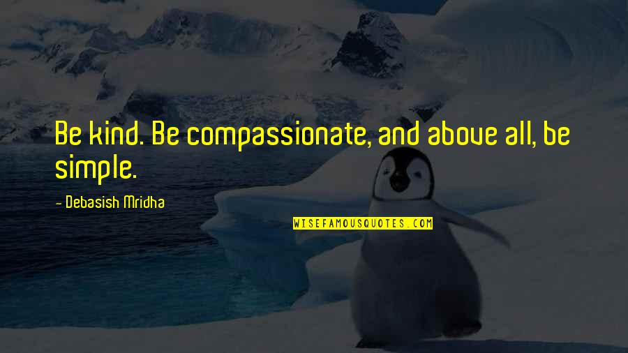 Above All Be Kind Quotes By Debasish Mridha: Be kind. Be compassionate, and above all, be