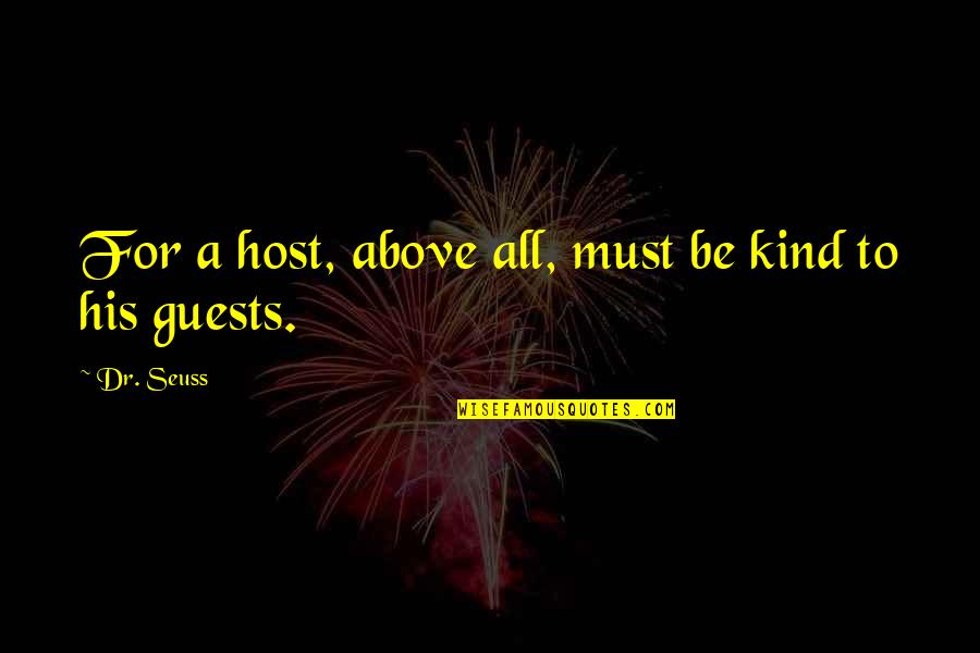 Above All Be Kind Quotes By Dr. Seuss: For a host, above all, must be kind