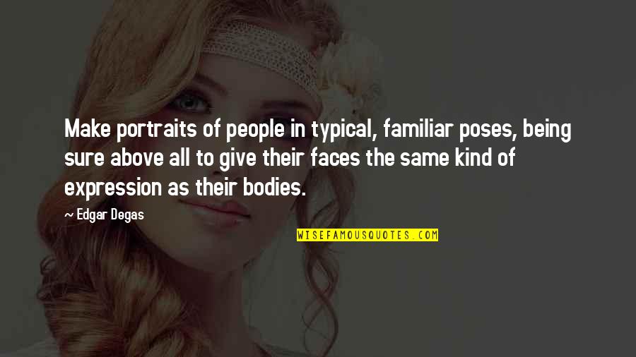 Above All Be Kind Quotes By Edgar Degas: Make portraits of people in typical, familiar poses,