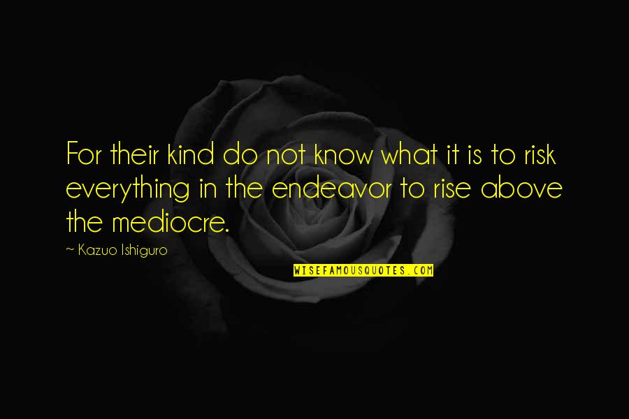 Above All Be Kind Quotes By Kazuo Ishiguro: For their kind do not know what it