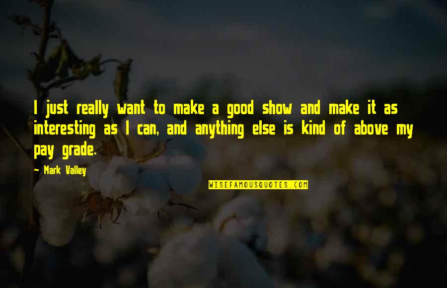 Above All Be Kind Quotes By Mark Valley: I just really want to make a good