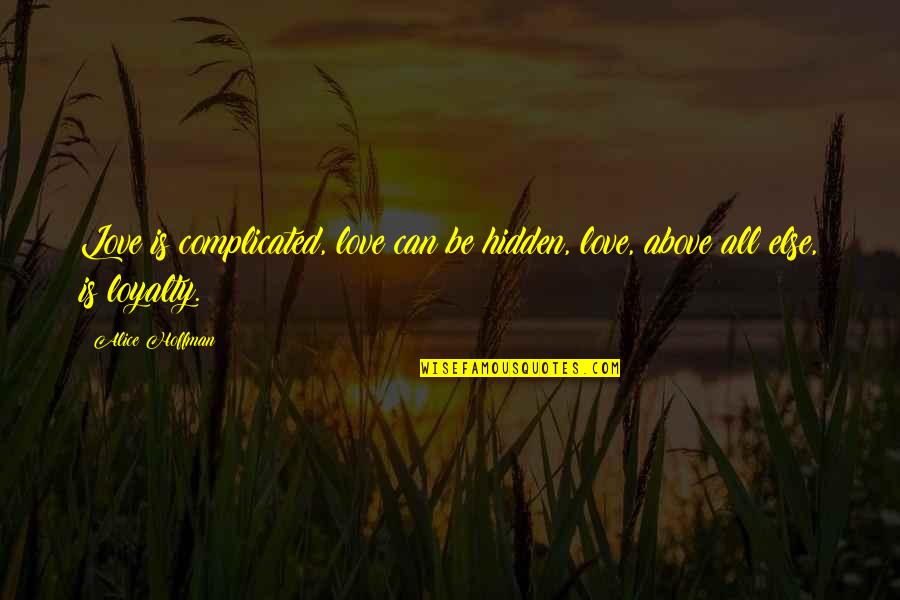 Above All Else Quotes By Alice Hoffman: Love is complicated, love can be hidden, love,