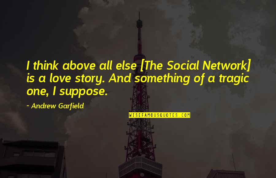 Above All Else Quotes By Andrew Garfield: I think above all else [The Social Network]