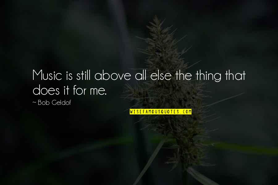 Above All Else Quotes By Bob Geldof: Music is still above all else the thing