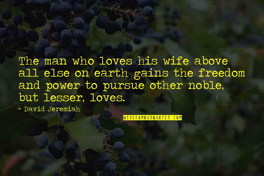 Above All Else Quotes By David Jeremiah: The man who loves his wife above all