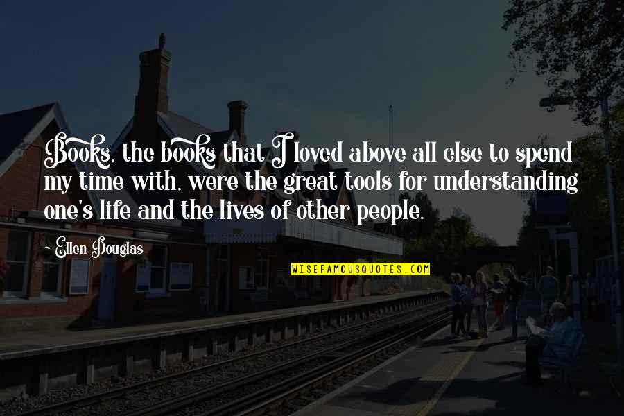 Above All Else Quotes By Ellen Douglas: Books, the books that I loved above all