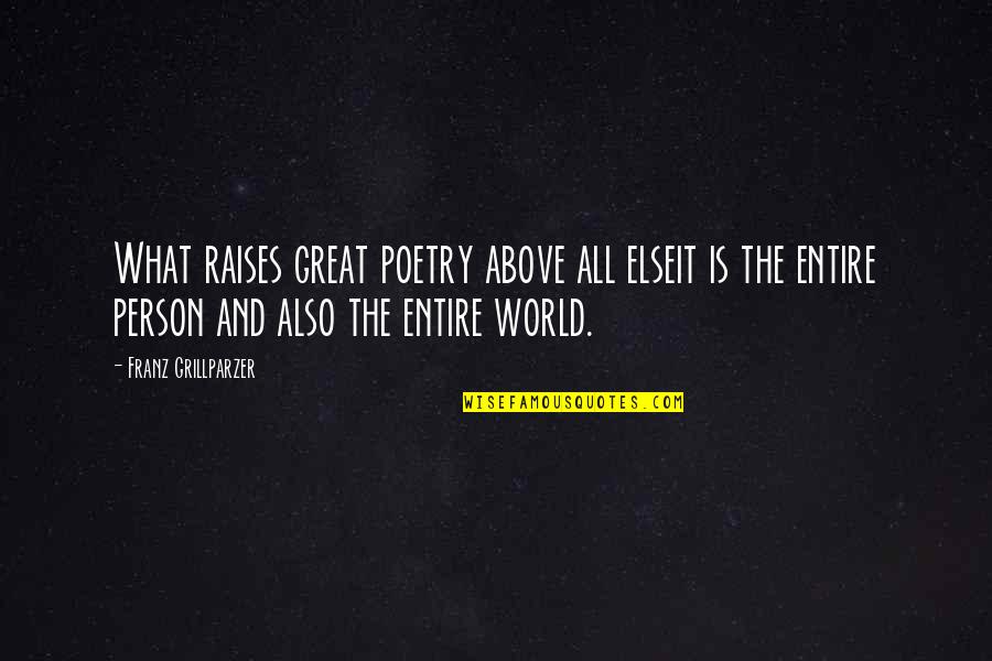 Above All Else Quotes By Franz Grillparzer: What raises great poetry above all elseit is