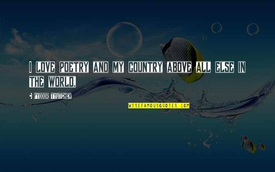Above All Else Quotes By Fyodor Tyutchev: I love poetry and my country above all